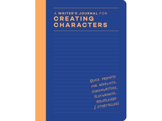 A Writer's Journal for Creating Characters: Quick Prompts for Novelists, Screenwriters, Playwrights, Roleplayers & Storytellers