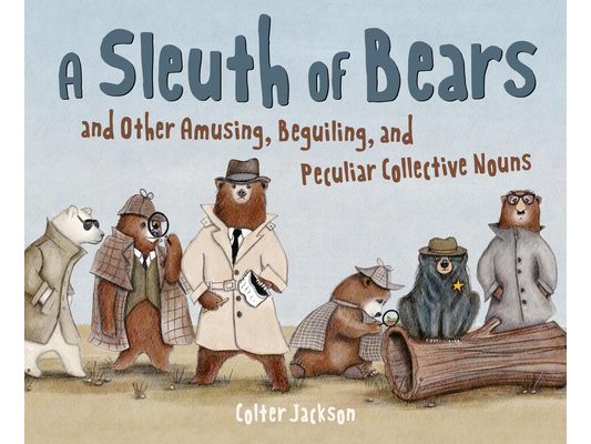 A Sleuth of Bears and Other Amusing, Beguiling, and Peculiar Collective Nouns
