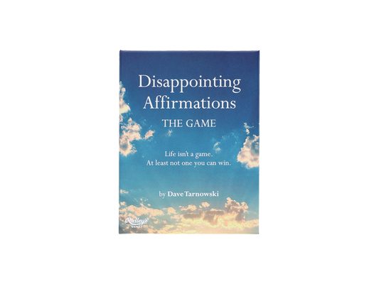 Disappointing Affirmations: The Game: Life Isn't a Game. at Least Not One You Can Win.