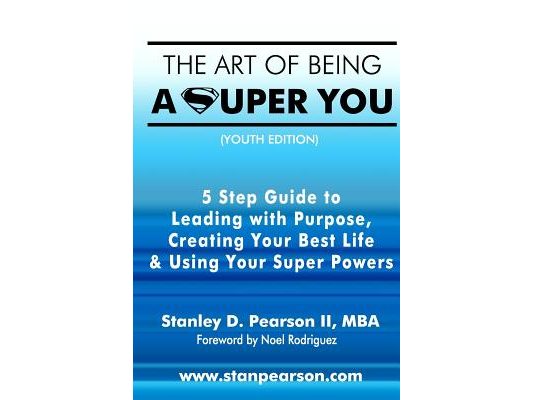 The Art of Being a Super You: Your 5 Step Guide to Leading with Purpose, Creating Your Best Life & Using Your Super Powers - Youth Edition
