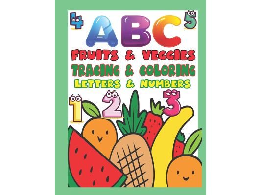 ABC Fruits & Veggies Tracing & Coloring Letters & Numbers: Preschool Tracing and Coloring Book with Fun, Learning Fruits and Vegetables, Easy and Rela