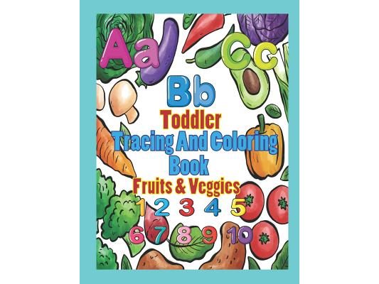 Toddler Tracing and Coloring Book Fruit & Veggies: Preschool Letters and Numbers with Fun, Learning Fruits and Vegetables, Easy and Relaxing Coloring