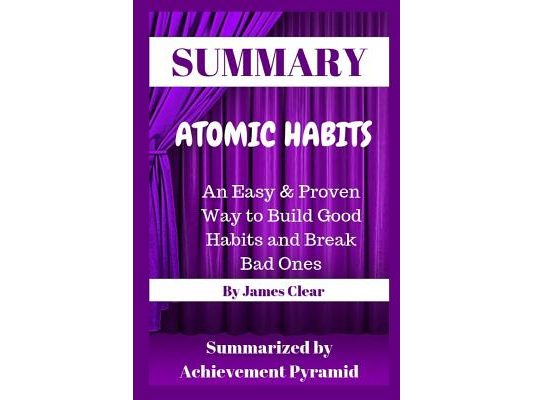 Summary: Atomic Habits: An Easy & Proven Way to Build Good Habits and Break Bad Ones By James Clear