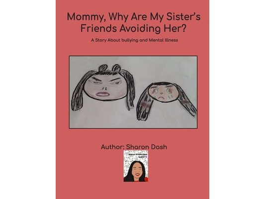 Mommy, Why Are My Sister's Friends Avoiding Her?: A Story About Bullying and Mental Illness