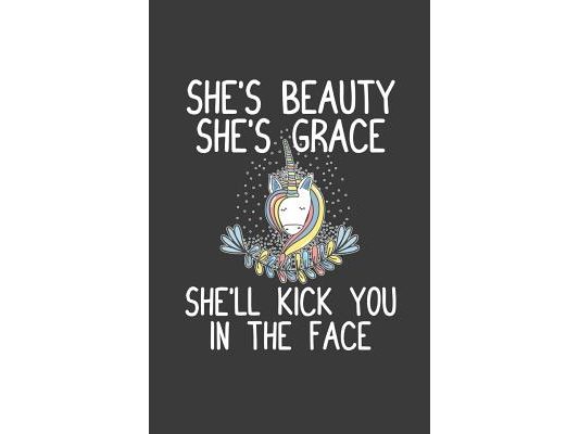 She's Beauty She's Grace She'll Kick You In The Face
