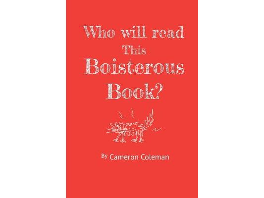 Who will read this Boisterous Book?: by Cameron Coleman