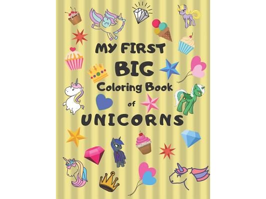 My First Big Coloring Book of Unicorns: Jumbo Book for Toddlers, Preschool, Kindergarten Large 8.5 X 11, Glossy, Softcover Yellow Cover