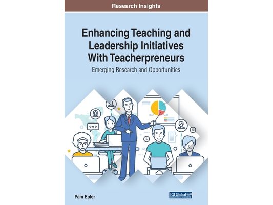 Enhancing Teaching and Leadership Initiatives With Teacherpreneurs: Emerging Research and Opportunities