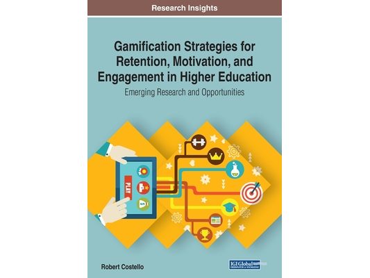 Gamification Strategies for Retention, Motivation, and Engagement in Higher Education: Emerging Research and Opportunities