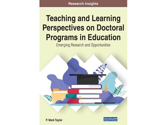 Teaching and Learning Perspectives on Doctoral Programs in Education: Emerging Research and Opportunities