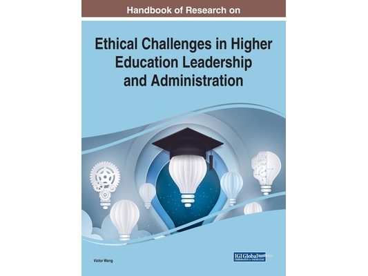 Handbook of Research on Ethical Challenges in Higher Education Leadership and Administration