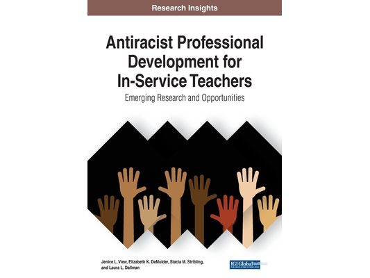 Antiracist Professional Development for In-Service Teachers: Emerging Research and Opportunities, 1 volume
