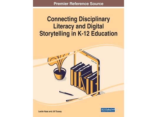 Connecting Disciplinary Literacy and Digital Storytelling in K-12 Education