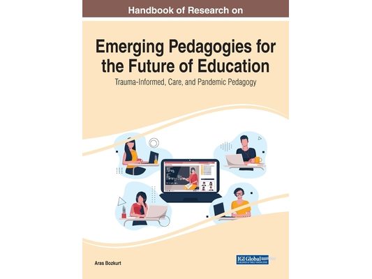 Handbook of Research on Emerging Pedagogies for the Future of Education: Trauma-Informed, Care, and Pandemic Pedagogy