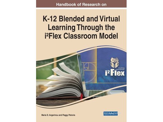 Handbook of Research on K-12 Blended and Virtual Learning Through the i²Flex Classroom Model