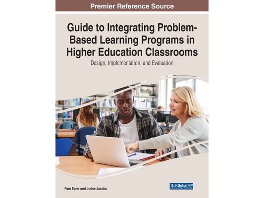 Guide to Integrating Problem-Based Learning Programs in Higher Education Classrooms: Design, Implementation, and Evaluation
