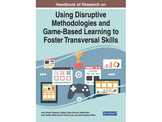 Handbook of Research on Using Disruptive Methodologies and Game-Based Learning to Foster Transversal Skills