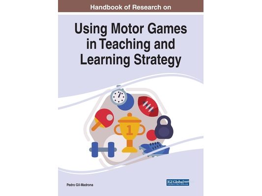 Handbook of Research on Using Motor Games in Teaching and Learning Strategy