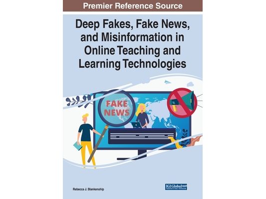 Deep Fakes, Fake News, and Misinformation in Online Teaching and Learning Technologies