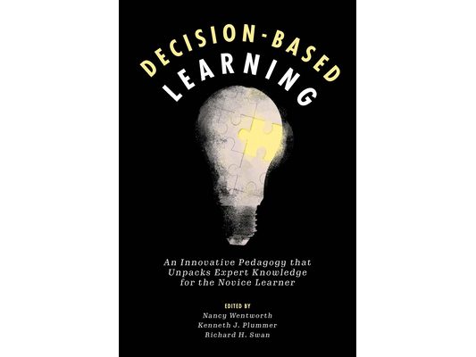 Decision-Based Learning: An Innovative Pedagogy That Unpacks Expert Knowledge for the Novice Learner