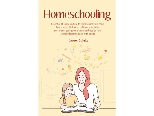 Homeschooling - Essential 101 Guide on how to Homeschool your child, Teach your child with confidence, includes curriculum education training and tips