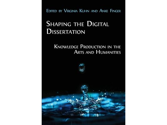 Shaping the Digital Dissertation: Knowledge Production in the Arts and Humanities