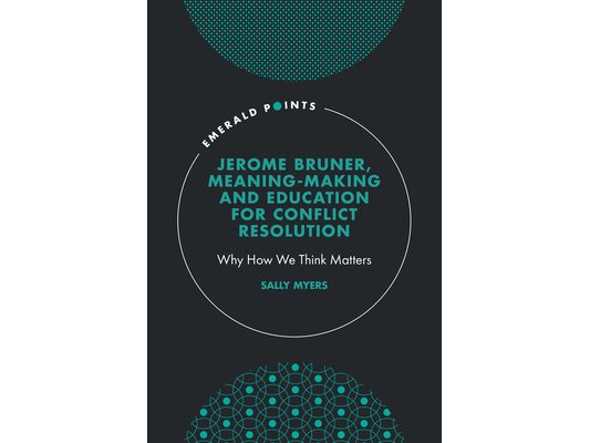 Jerome Bruner, Meaning-Making and Education for Conflict Resolution: Why How We Think Matters
