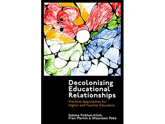 Decolonizing Educational Relationships: Practical Approaches for Higher and Teacher Education