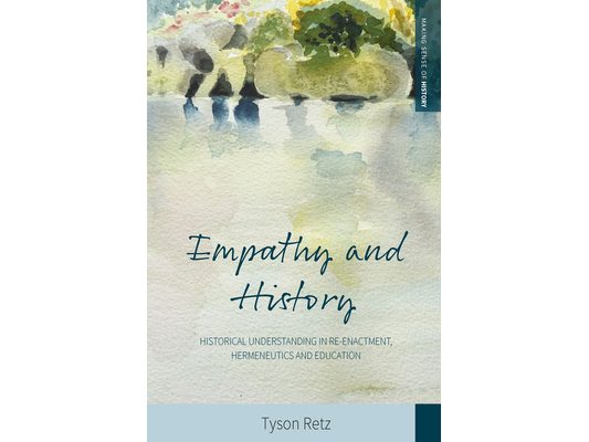 Empathy and History: Historical Understanding in Re-Enactment, Hermeneutics and Education