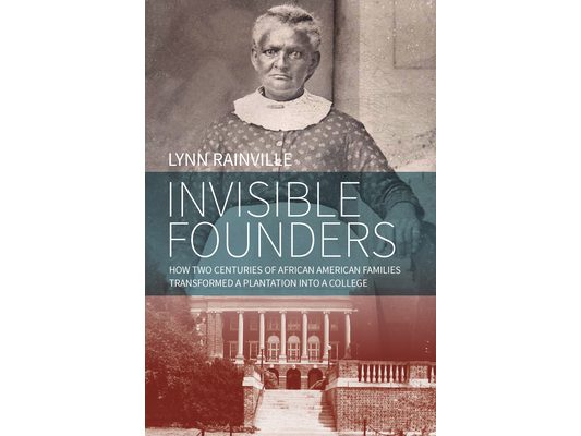 Invisible Founders: How Two Centuries of African American Families Transformed a Plantation Into a College