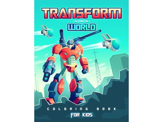 Transform the World: Transformers Coloring Book for Brave Boys and Girls. Save the World with The Gift of Peace!
