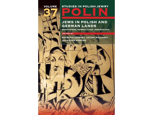 Polin: Studies in Polish Jewry Volume 37: Jews in Polish and German Lands: Encounters, Interactions, Inspirations