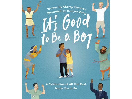 It's Good to Be a Boy: A Celebration of All That God Made You to Be