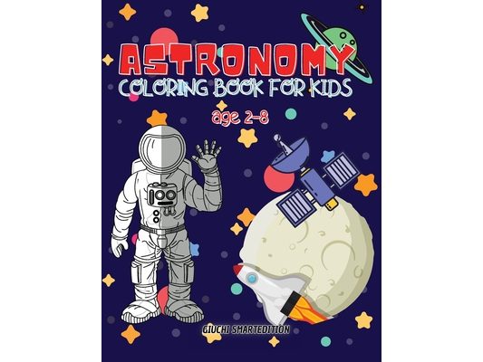 Astronomy coloring book: Astronomy and Space coloring book for kids, Toddlers, Girls and Boys, Activity Workbook for kinds, Easy to coloring Ages 2-8