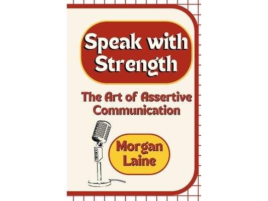 Speak with Strength: The Art of Assertive Communication