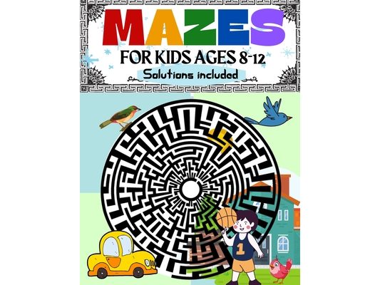 Mazes for Kids Ages 8-12 Solutions Included: Maze Activity Book 8-10, 9-12, 10-12 year old Workbook for Children with Games, Puzzles, and Problem-Solv