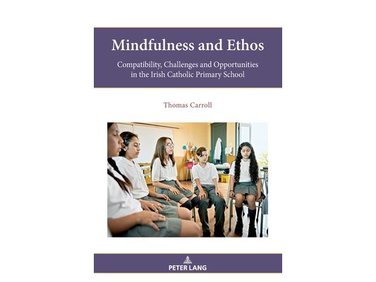 Mindfulness and Ethos: Compatibility, Challenges and Opportunities in the Irish Catholic Primary School