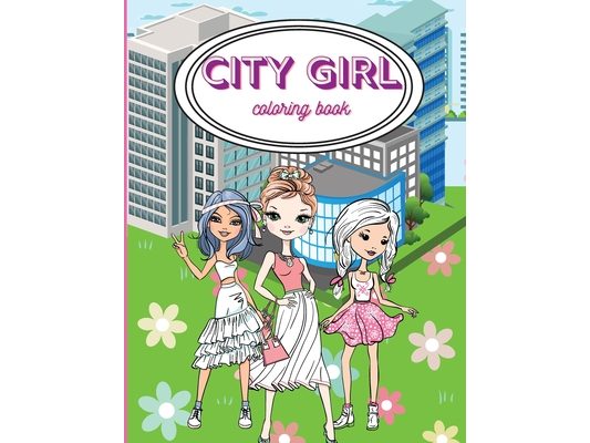 City Girls Coloring Book: Beautiful Coloring Pages For Girls/ Fashion Coloring Book Style & Other Cute Designs/ Coloring Book for Young Girls, Kids an