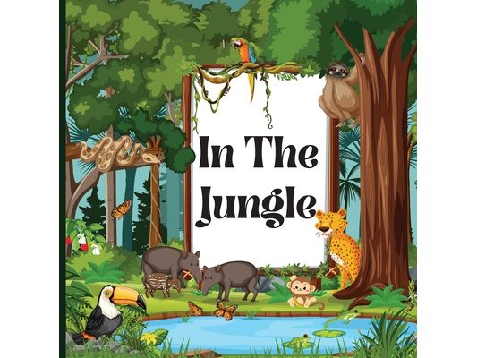 In the Jungle Book for Kids: A Colorful, Educational, and Enjoyable Children's Book that Describes the Characteristics of Various Animals (Jungle Anim