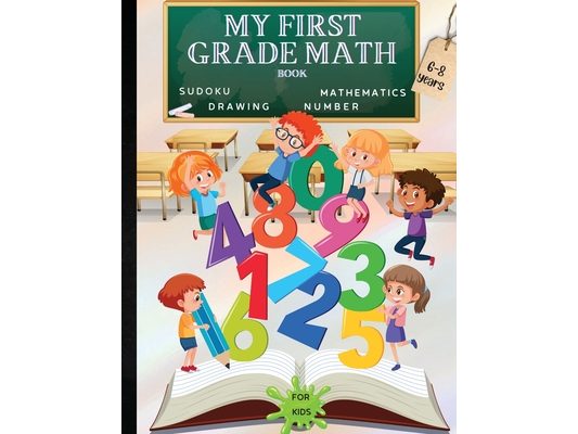 My First Grade Math Workbook: Addition, Subtraction and Fun Practice for Kids Ages 6-8