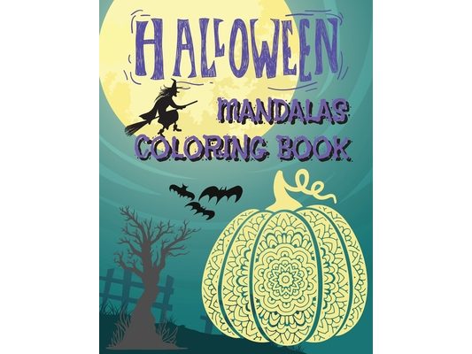 Halloween Mandalas Coloring Book: Great and Scary Patterns: Pumpkins, Monsters, Witches, and Many More for Halloween Lovers