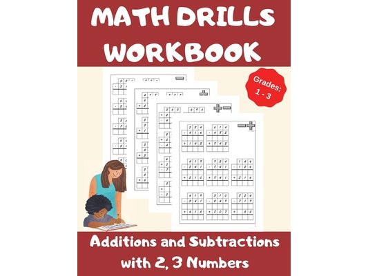 Math Drills Workbook, Additions and Subtractions with 2,3 Numbers, Grades 1-3: Over 1100 Math Drills; Adding and Subtracting with 2 and 3 Numbers-100
