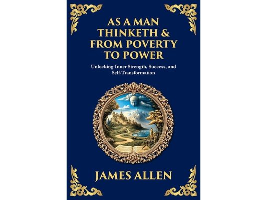 As a Man Thinketh & From Poverty to Power: The Life-Changing Power of Positive Thinking and Self-Mastery
