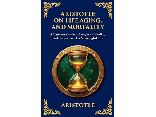 Aristotle on Life, Aging, and Mortality: On Youth and Old Age, On Life and Death, On Longevity and Shortness of Life & On Breathing