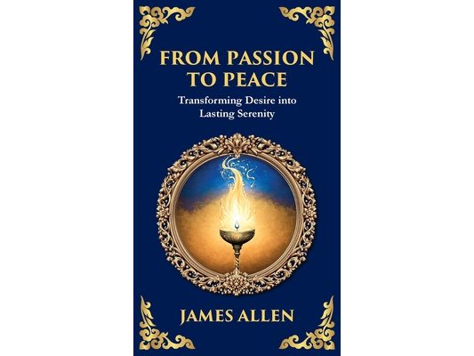 From Passion to Peace: Transforming Desire into Lasting Serenity (Deluxe Hardbound Edition)