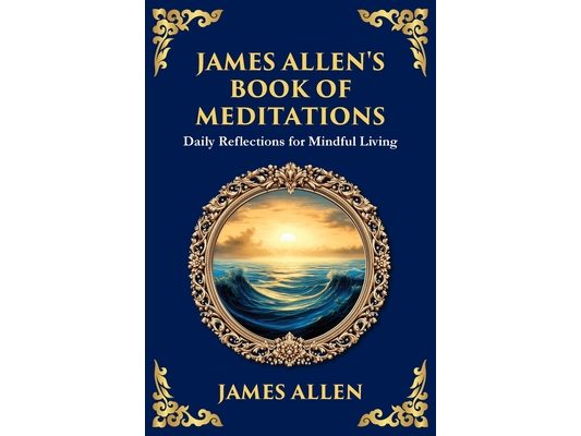 James Allen's Book of Meditations: Daily Reflections for Mindful Living