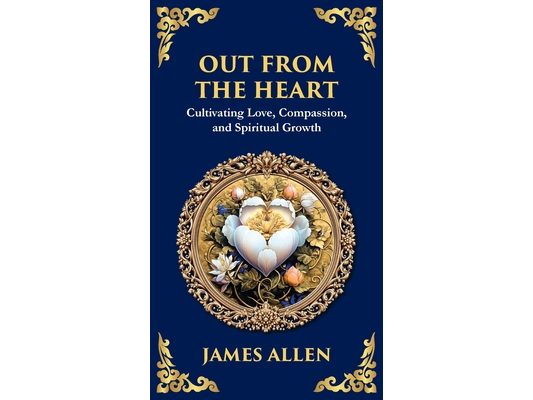 Out from the Heart: Cultivating Love, Compassion, and Spiritual Growth (Deluxe Hardbound Edition)