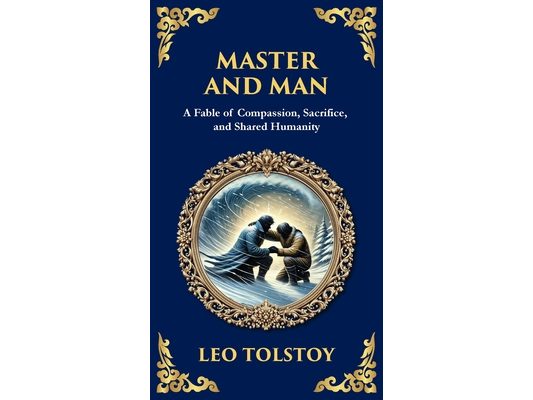 Master and Man: A Story of Greed, Redemption, and the Power of Compassion (Deluxe Hardbound Edition)