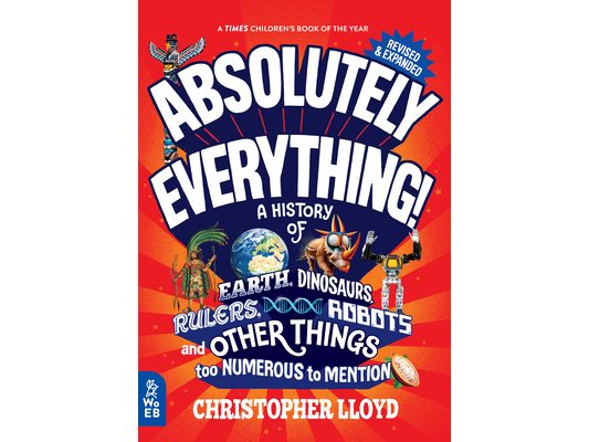 Absolutely Everything! Revised and Expanded: A History of Earth, Dinosaurs, Rulers, Robots, and Other Things Too Numerous to Mention