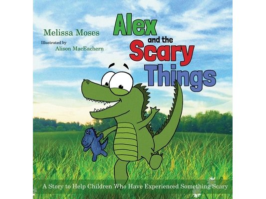 Alex and the Scary Things: A Story to Help Children Who Have Experienced Something Scary